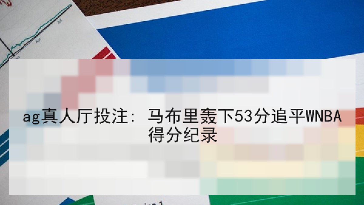 ag真人厅投注: 马布里轰下53分追平WNBA得分纪录