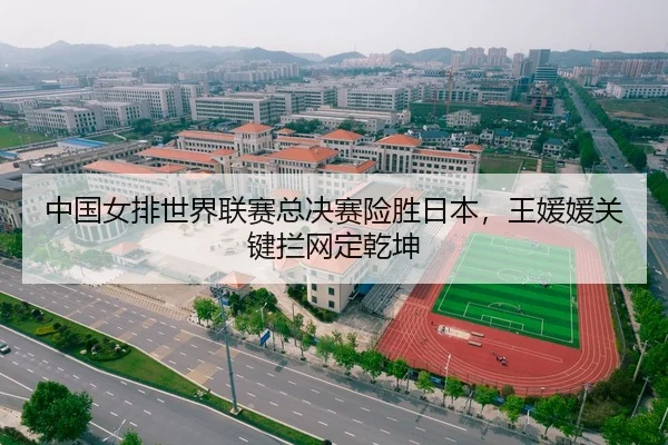 中国女排世界联赛总决赛险胜日本，王媛媛关键拦网定乾坤