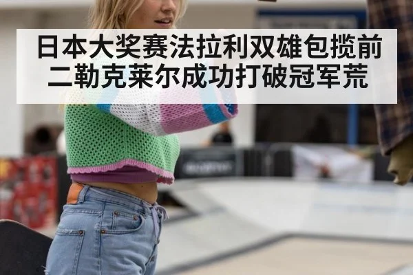 日本大奖赛法拉利双雄包揽前二勒克莱尔成功打破冠军荒