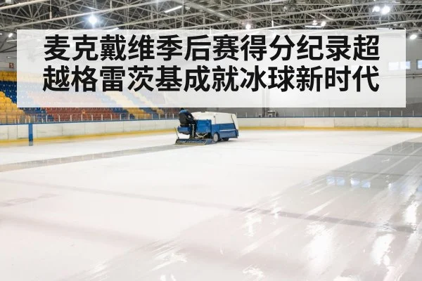 麦克戴维季后赛得分纪录超越格雷茨基成就冰球新时代
